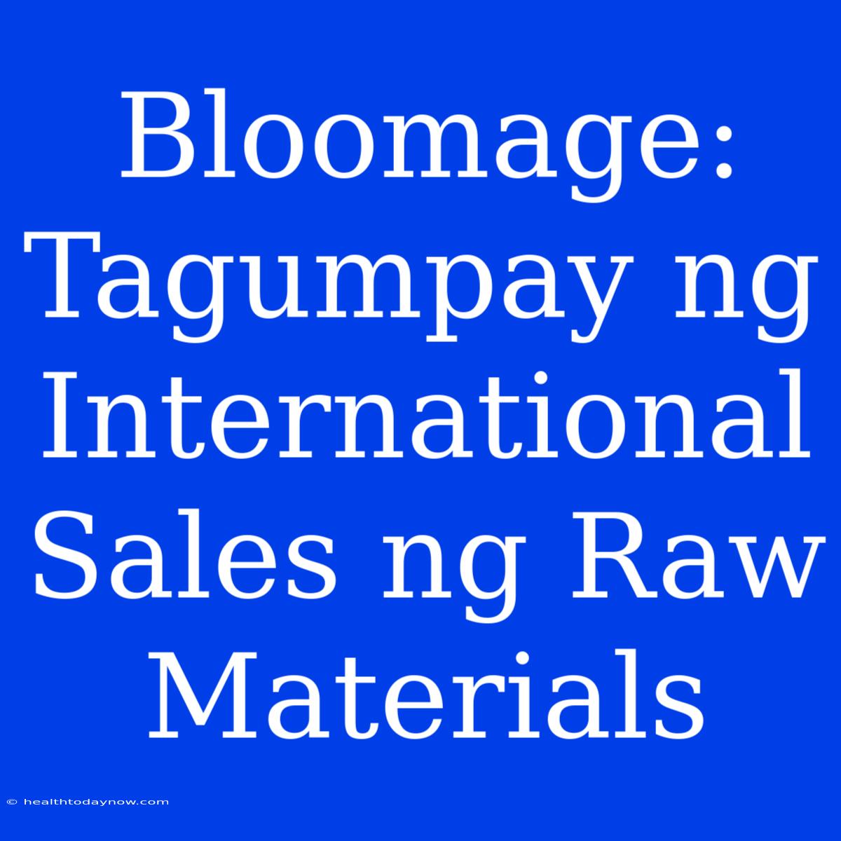 Bloomage: Tagumpay Ng International Sales Ng Raw Materials