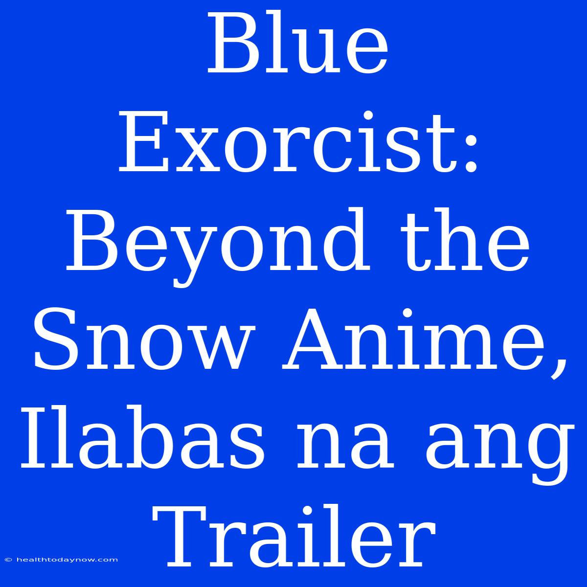 Blue Exorcist: Beyond The Snow Anime, Ilabas Na Ang Trailer