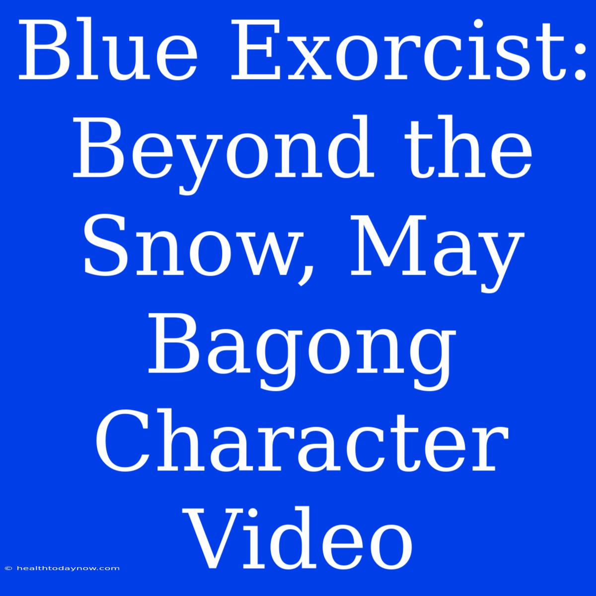 Blue Exorcist: Beyond The Snow, May Bagong Character Video