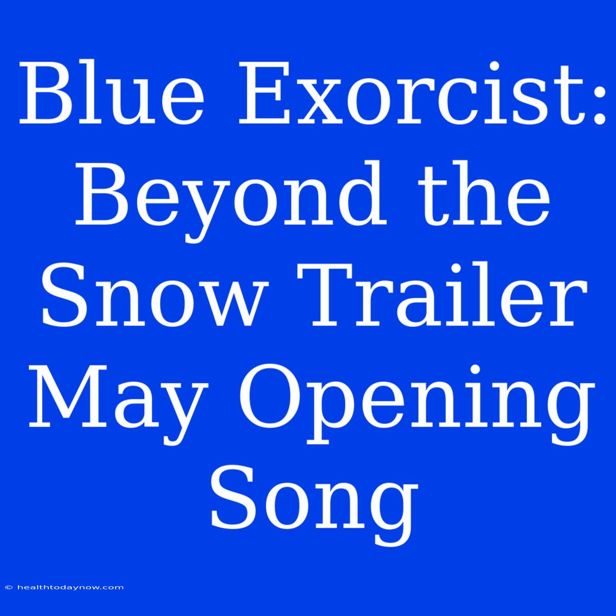 Blue Exorcist: Beyond The Snow Trailer May Opening Song