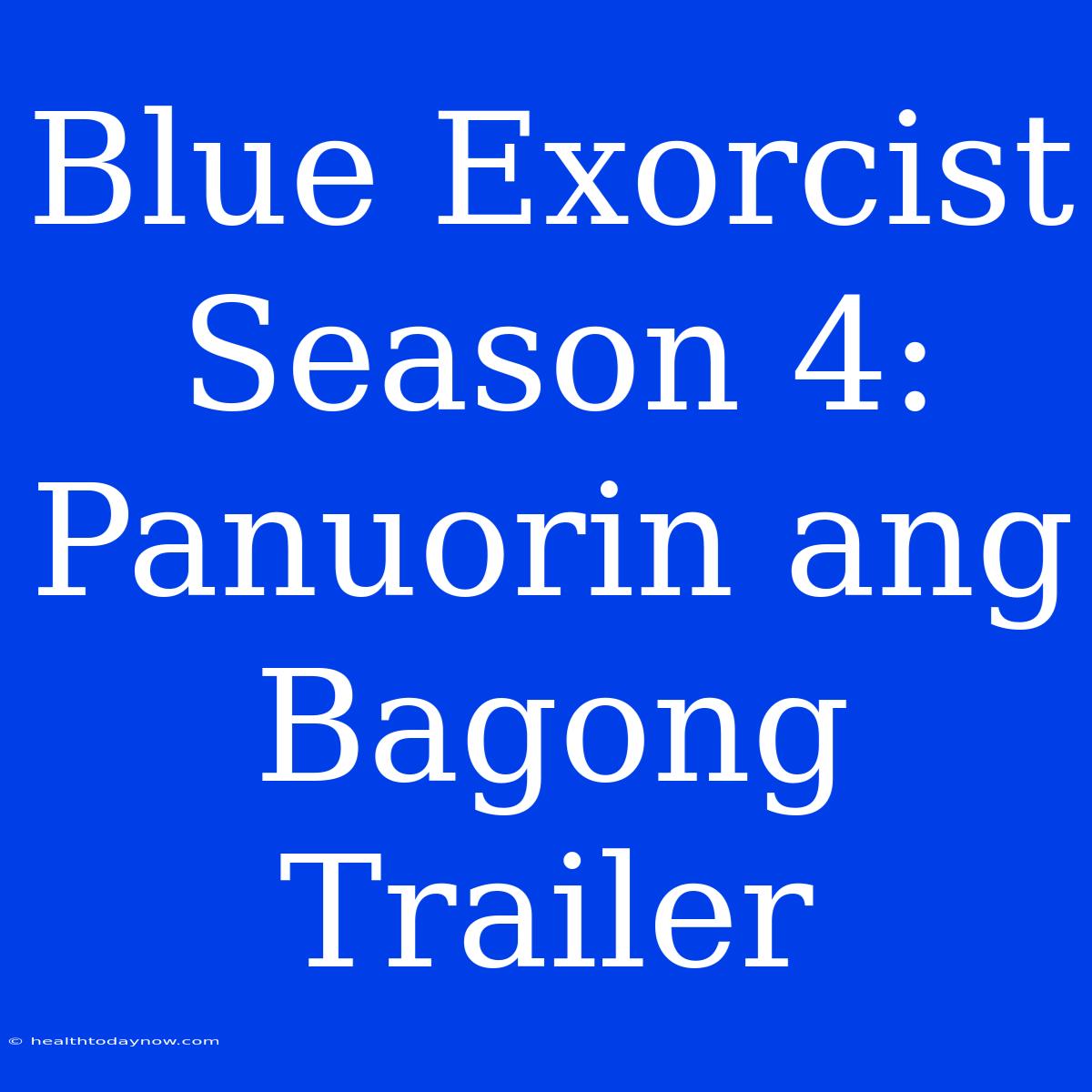 Blue Exorcist Season 4: Panuorin Ang Bagong Trailer