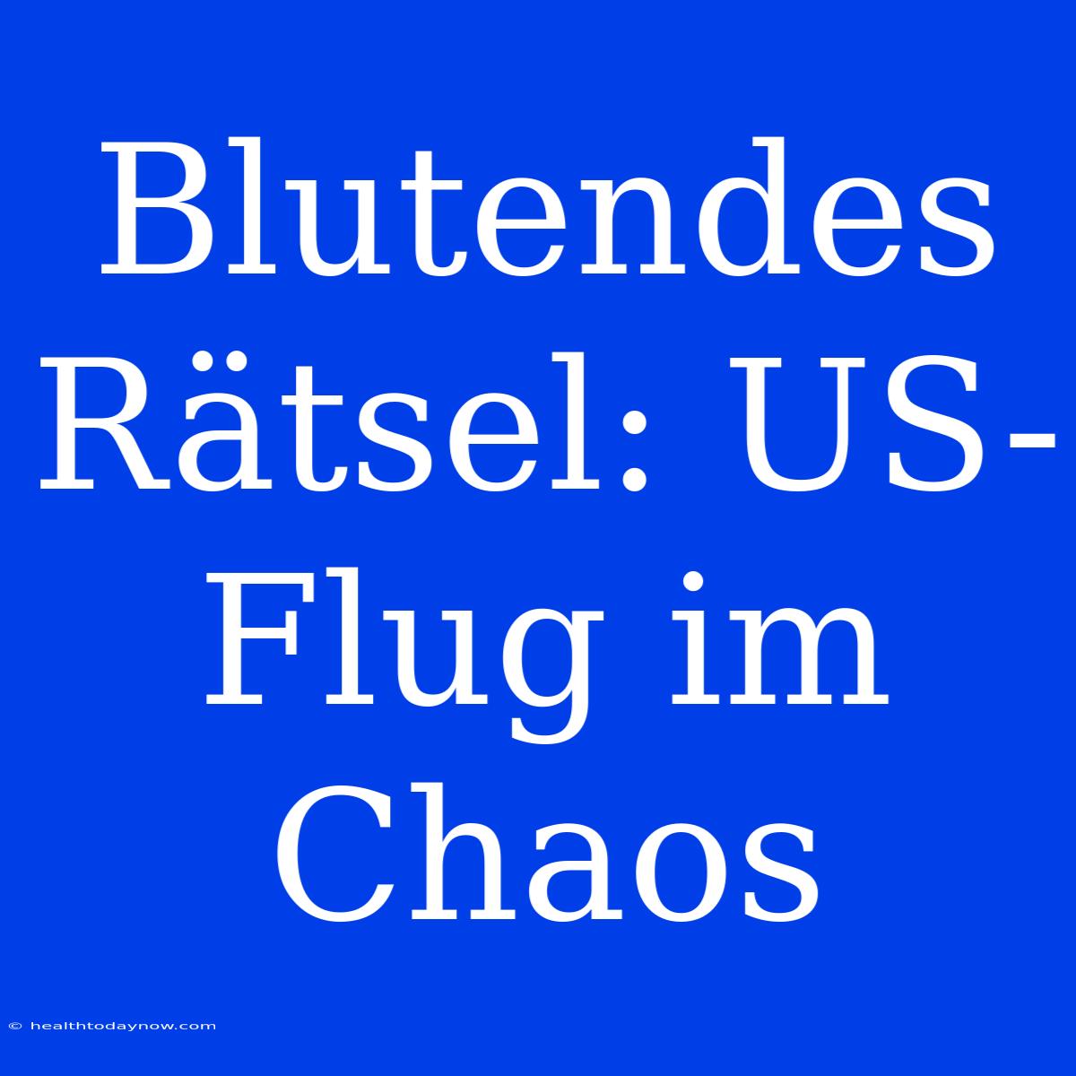 Blutendes Rätsel: US-Flug Im Chaos