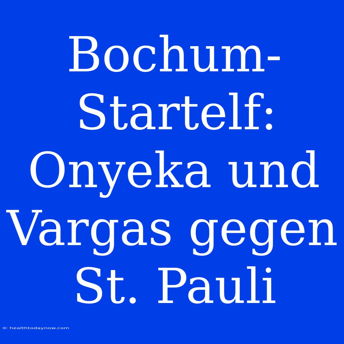 Bochum-Startelf: Onyeka Und Vargas Gegen St. Pauli