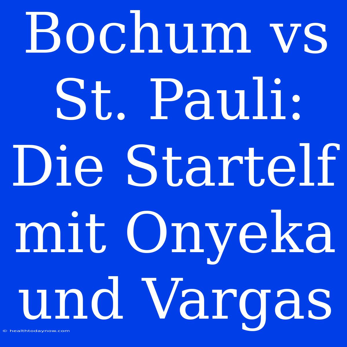 Bochum Vs St. Pauli: Die Startelf Mit Onyeka Und Vargas