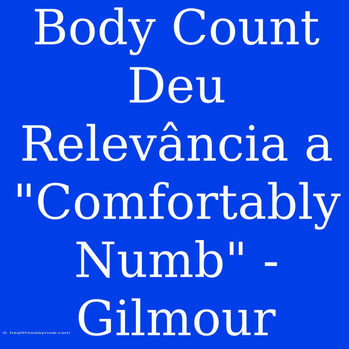 Body Count Deu Relevância A 