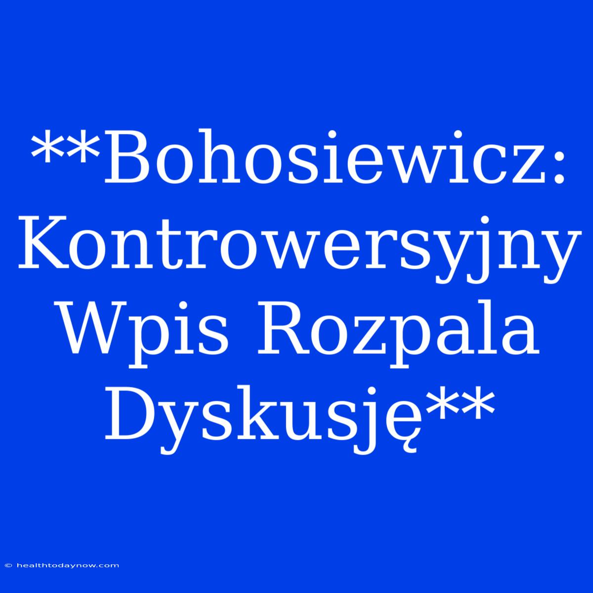 **Bohosiewicz: Kontrowersyjny Wpis Rozpala Dyskusję**