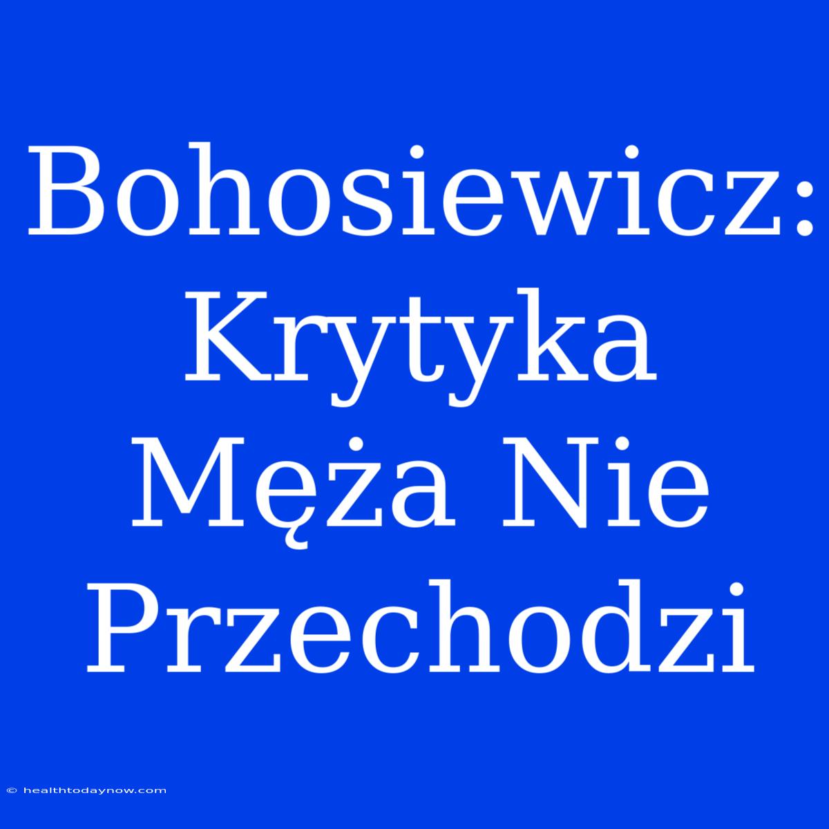 Bohosiewicz: Krytyka Męża Nie Przechodzi 