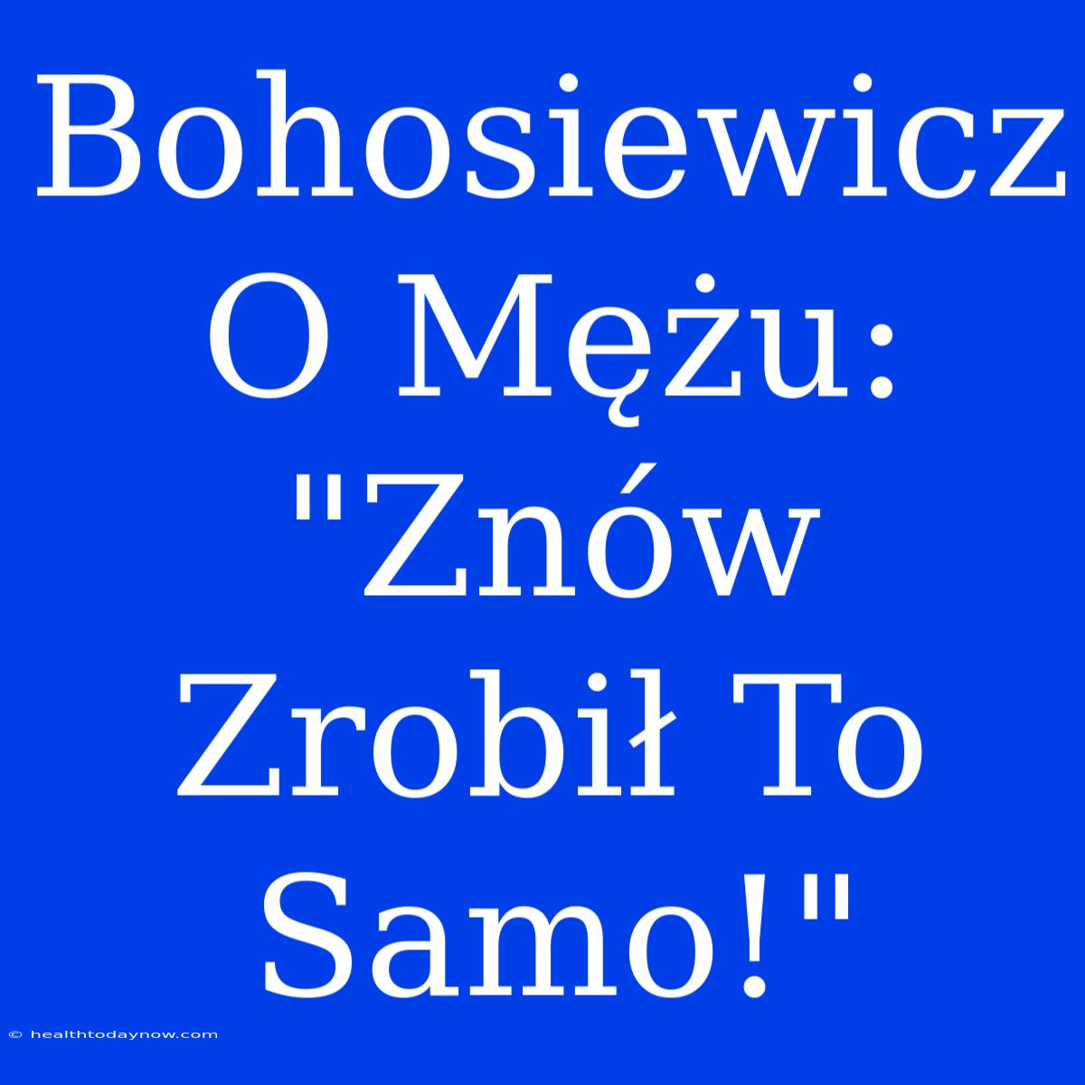 Bohosiewicz O Mężu: 