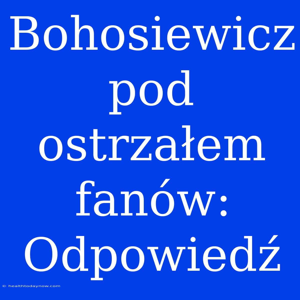 Bohosiewicz Pod Ostrzałem Fanów: Odpowiedź 