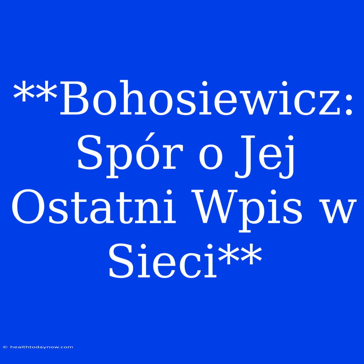 **Bohosiewicz: Spór O Jej Ostatni Wpis W Sieci**