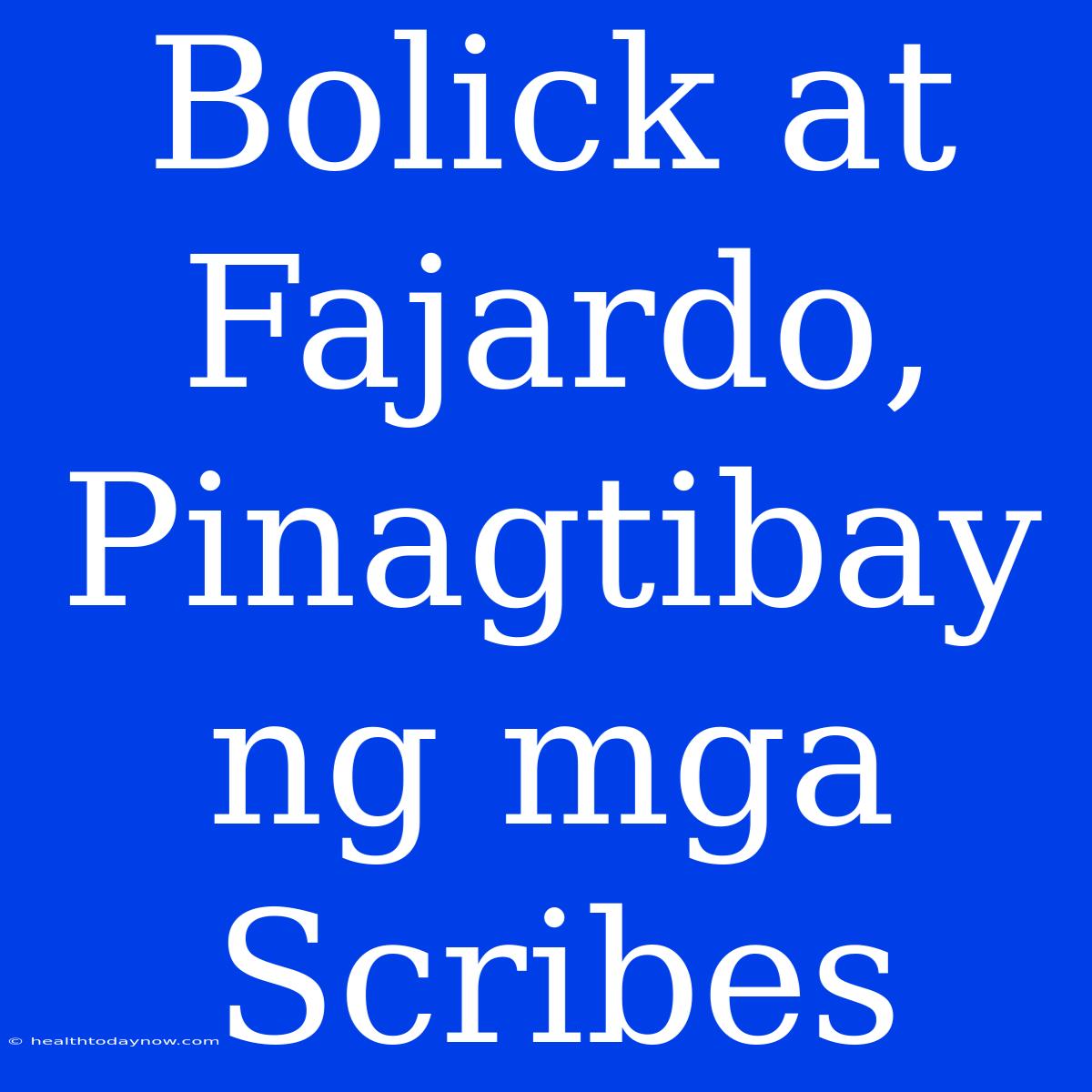 Bolick At Fajardo, Pinagtibay Ng Mga Scribes