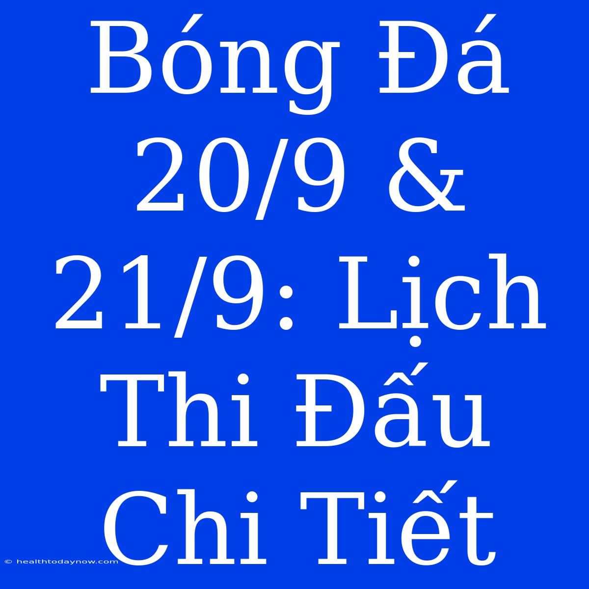 Bóng Đá 20/9 & 21/9: Lịch Thi Đấu Chi Tiết