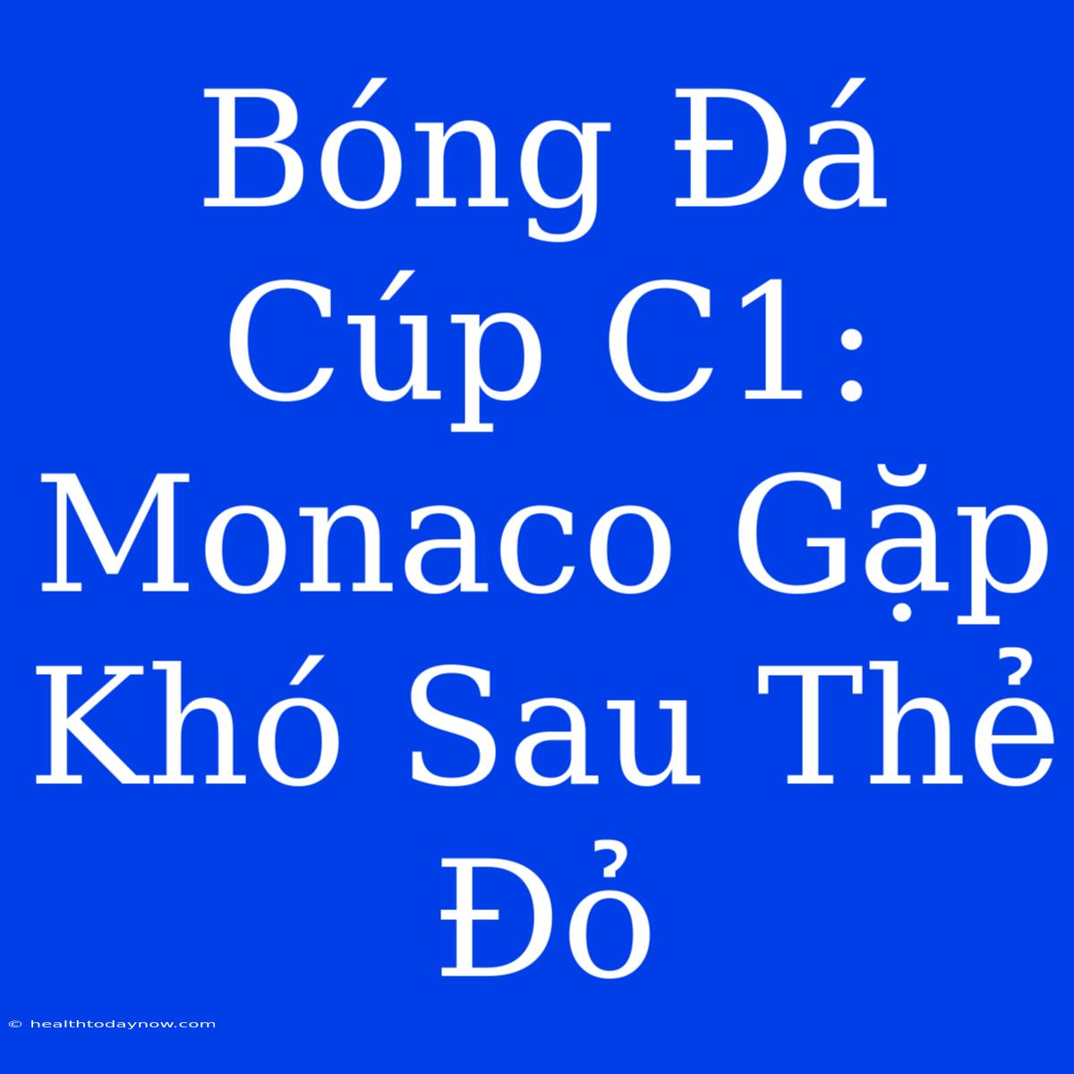 Bóng Đá Cúp C1: Monaco Gặp Khó Sau Thẻ Đỏ