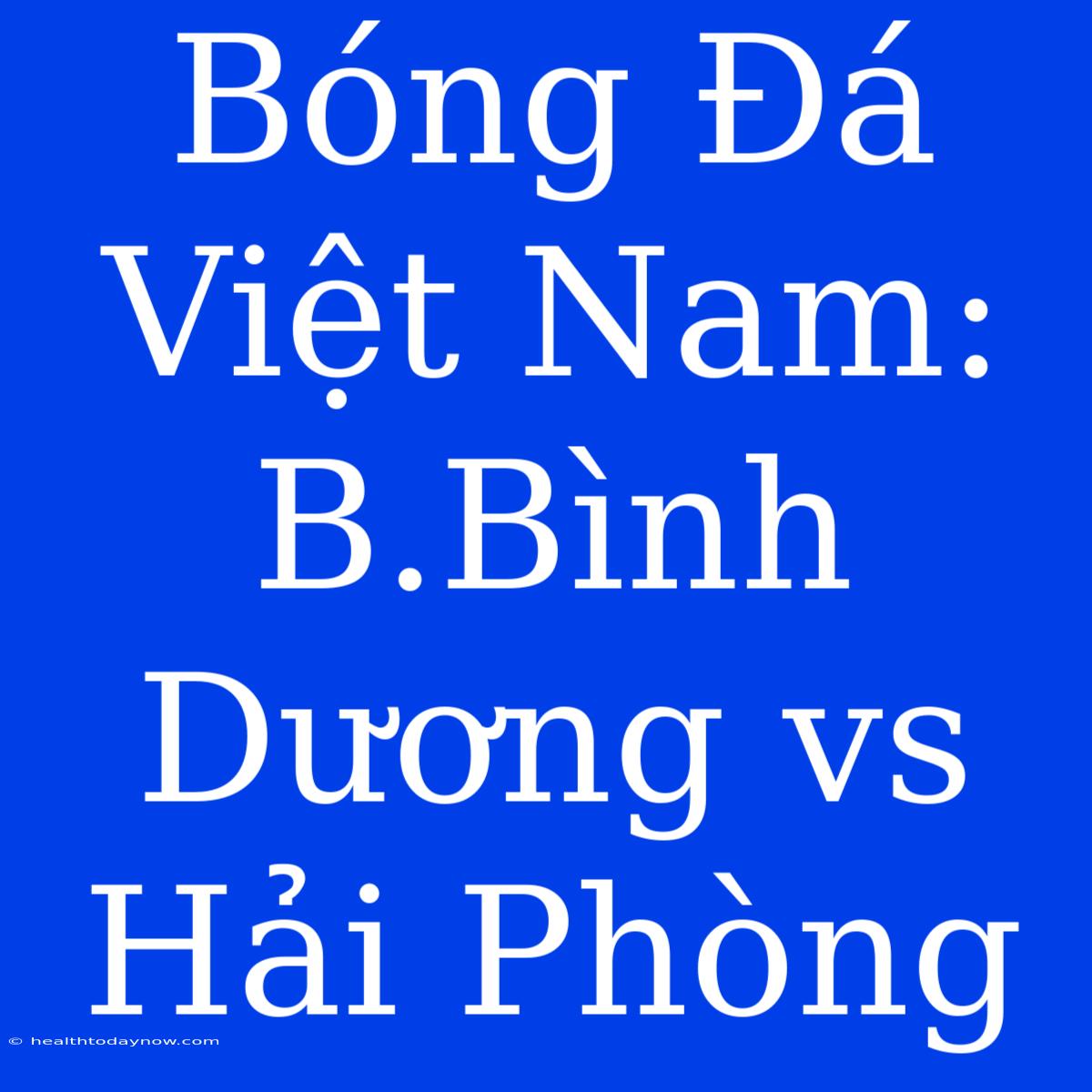 Bóng Đá Việt Nam: B.Bình Dương Vs Hải Phòng