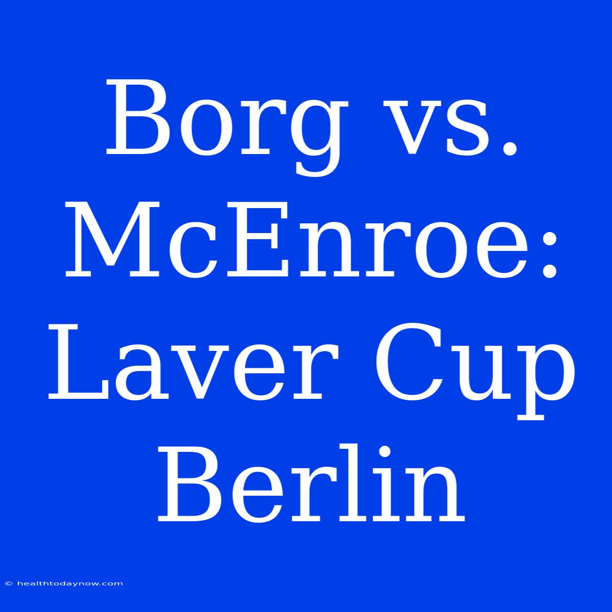 Borg Vs. McEnroe: Laver Cup Berlin