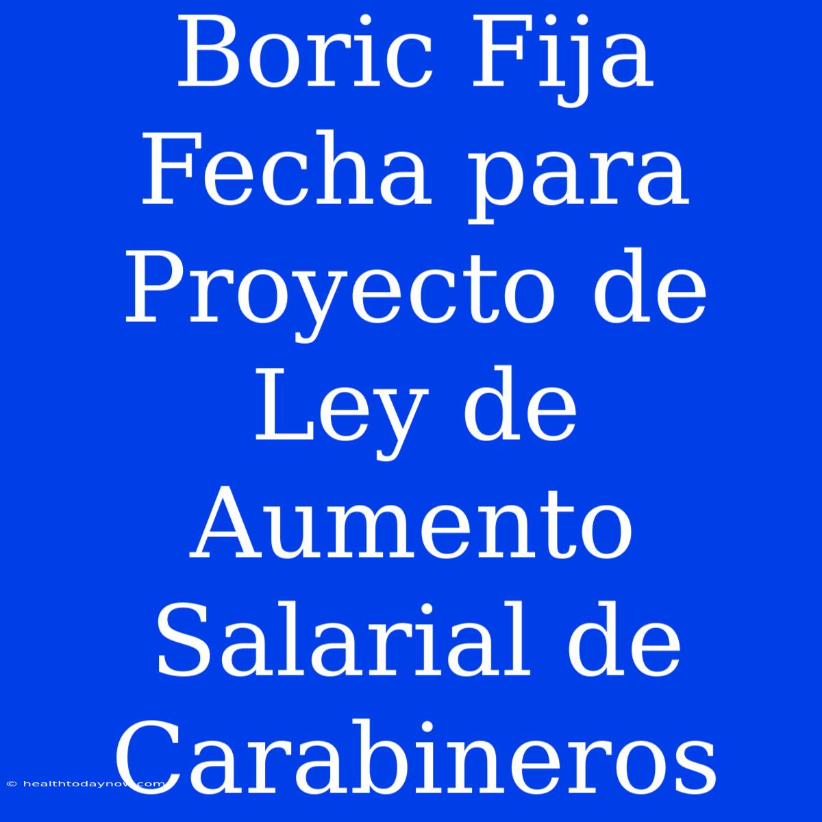 Boric Fija Fecha Para Proyecto De Ley De Aumento Salarial De Carabineros