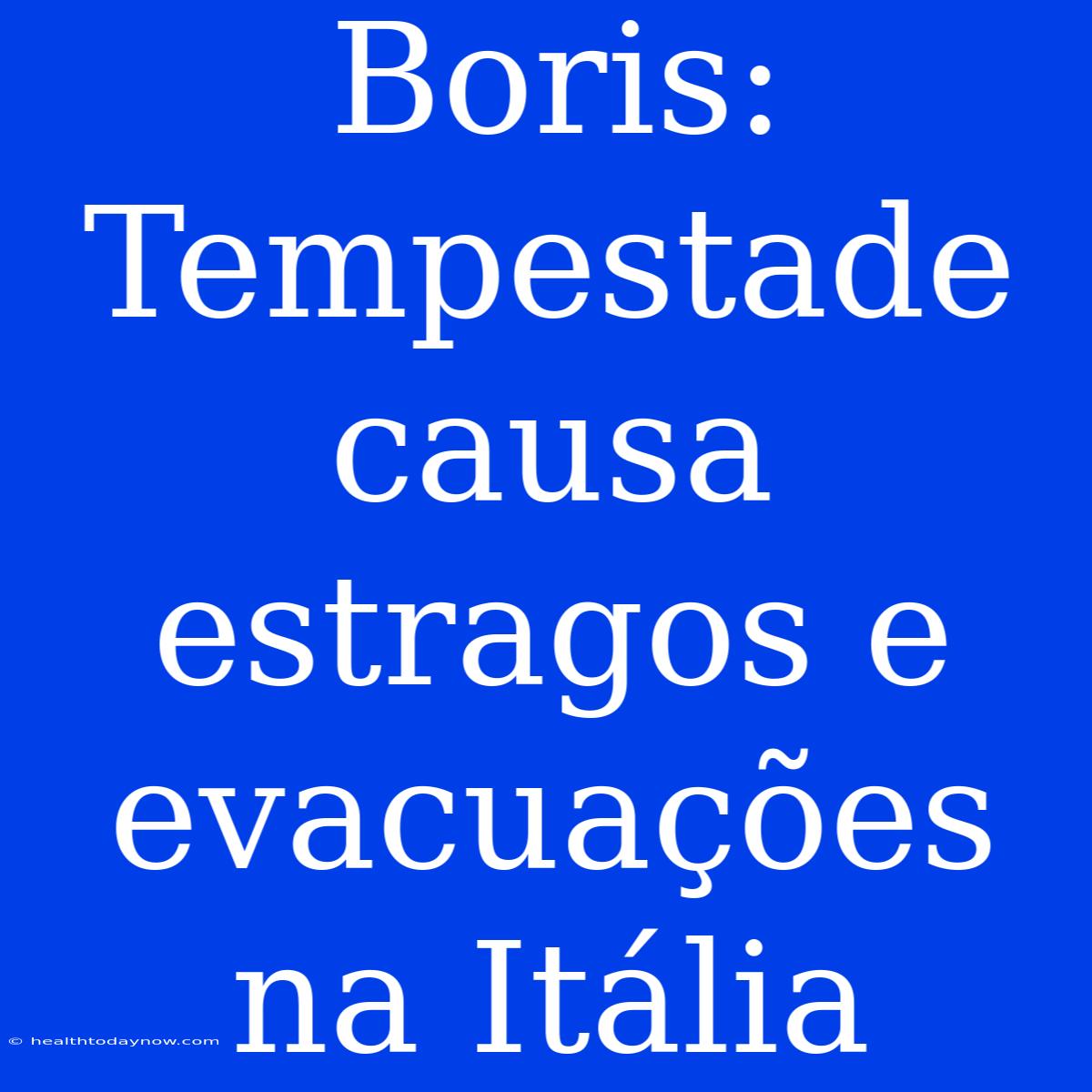 Boris: Tempestade Causa Estragos E Evacuações Na Itália