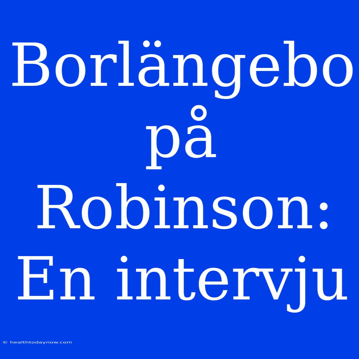 Borlängebo På Robinson: En Intervju