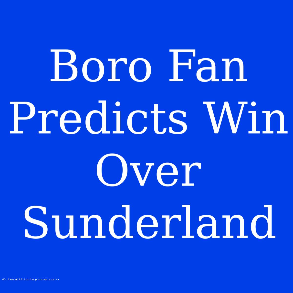 Boro Fan Predicts Win Over Sunderland