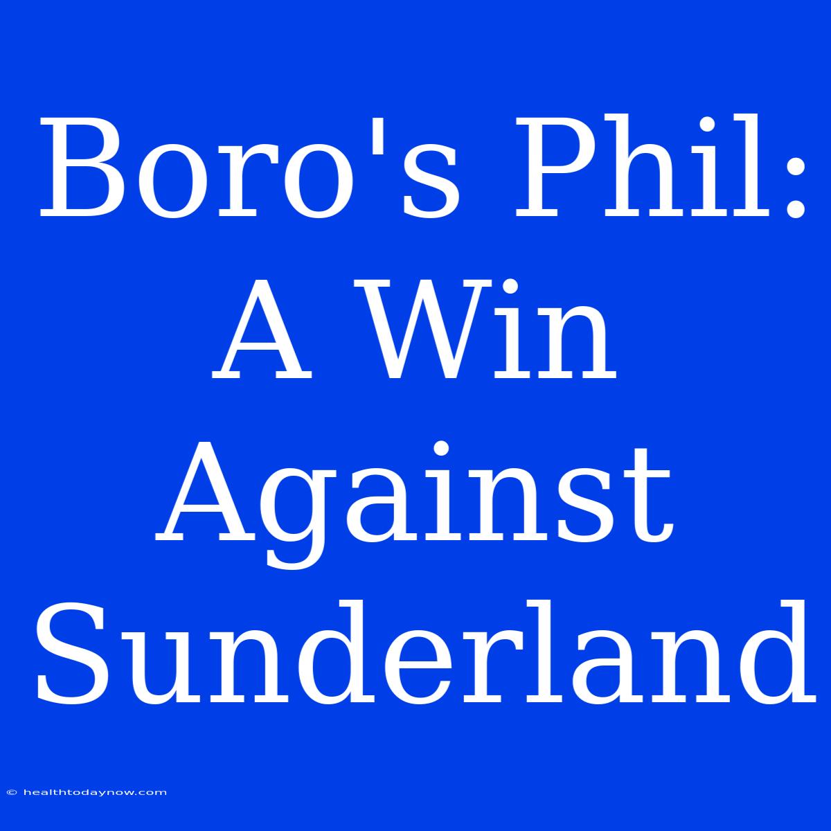 Boro's Phil: A Win Against Sunderland 