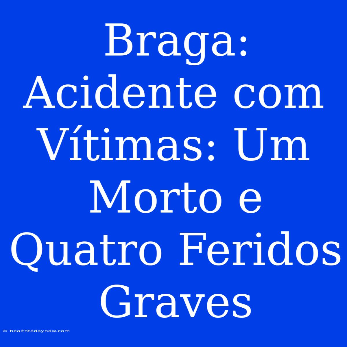 Braga: Acidente Com Vítimas: Um Morto E Quatro Feridos Graves 