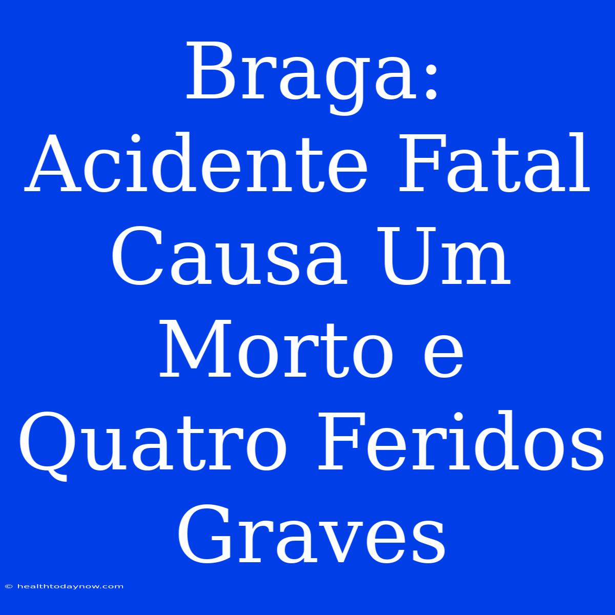 Braga: Acidente Fatal Causa Um Morto E Quatro Feridos Graves