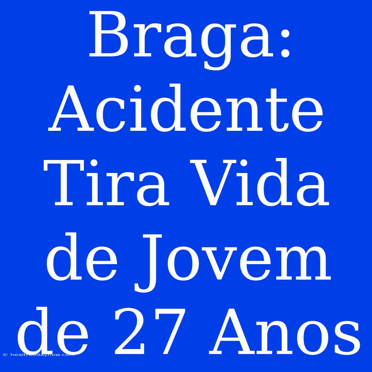 Braga: Acidente Tira Vida De Jovem De 27 Anos