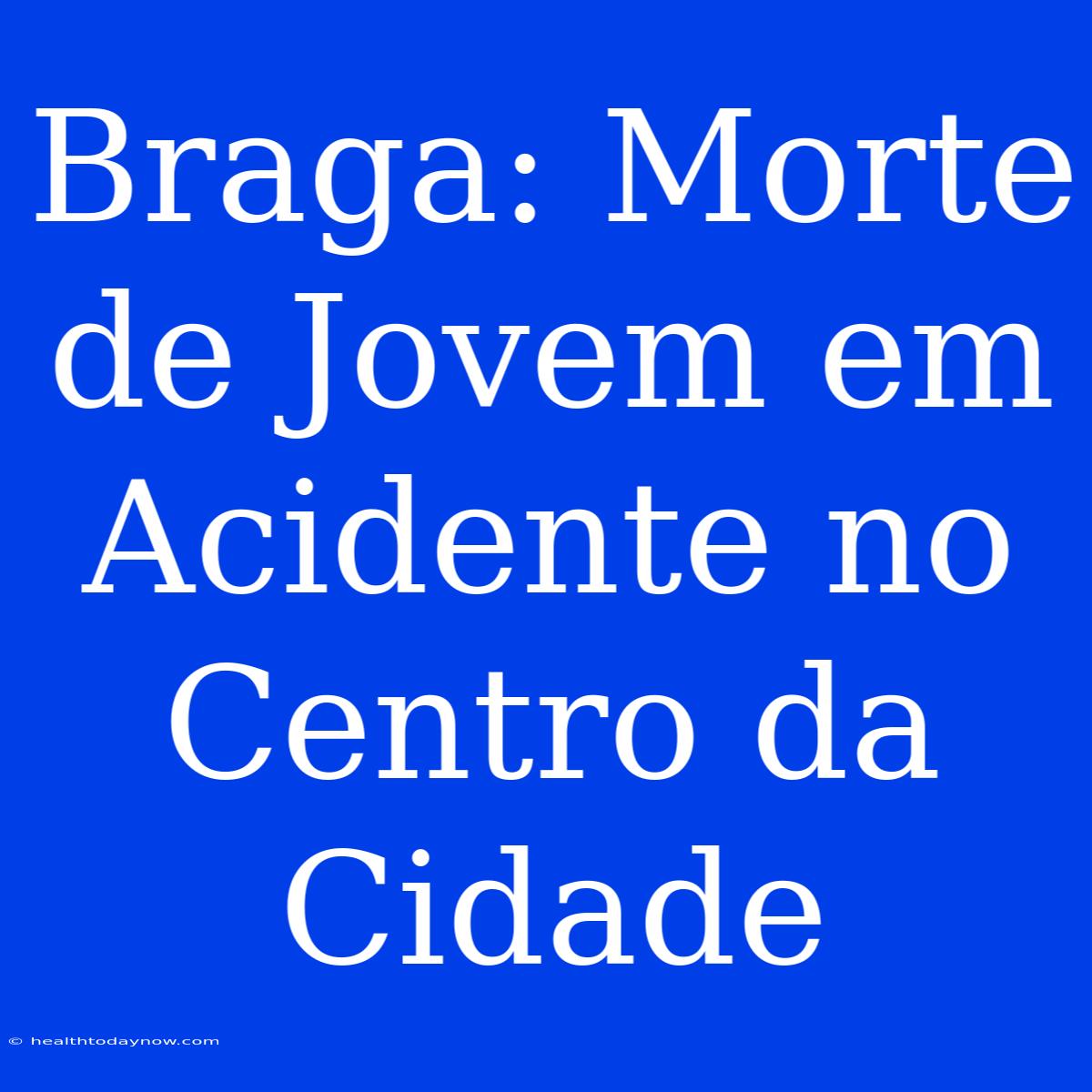 Braga: Morte De Jovem Em Acidente No Centro Da Cidade 