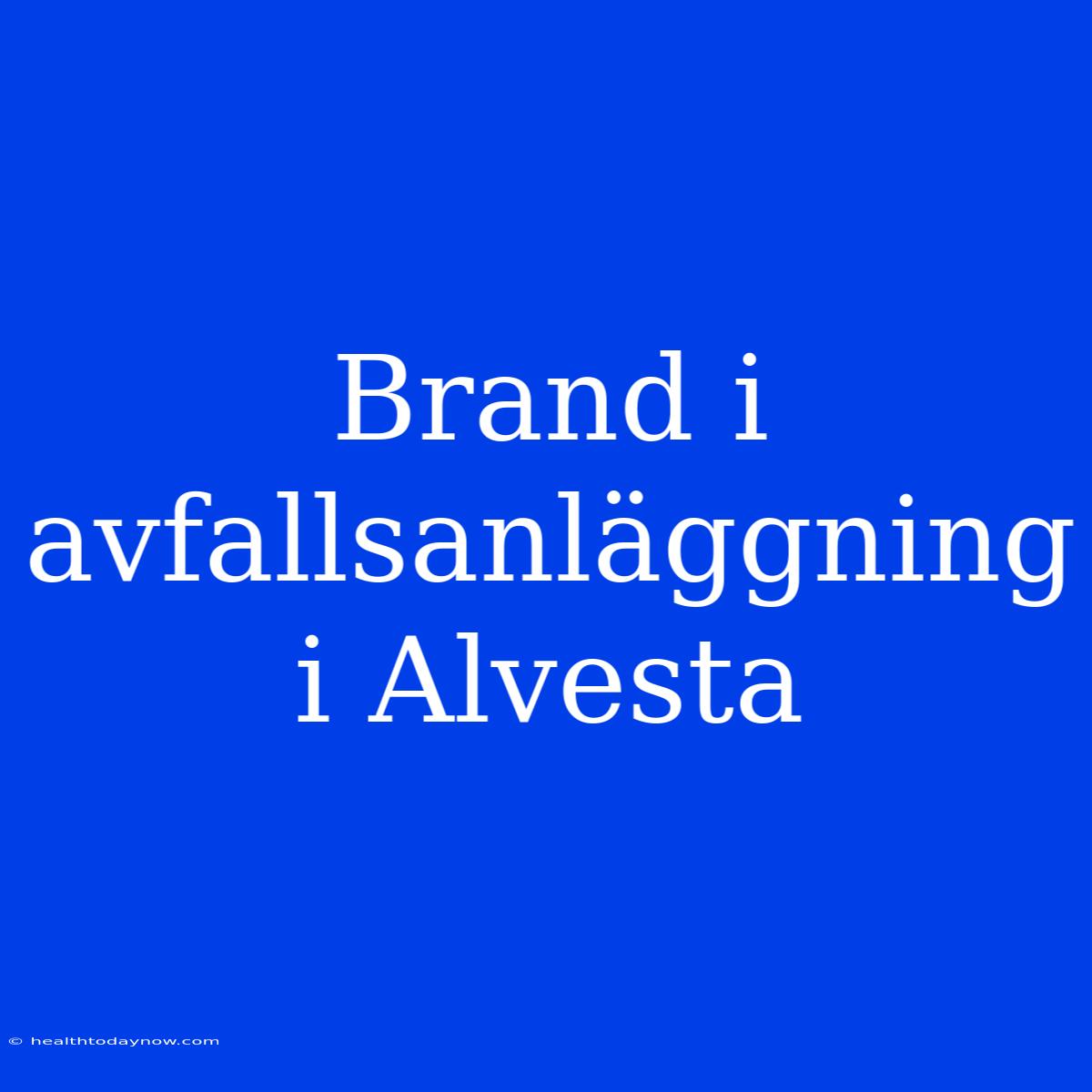 Brand I Avfallsanläggning I Alvesta