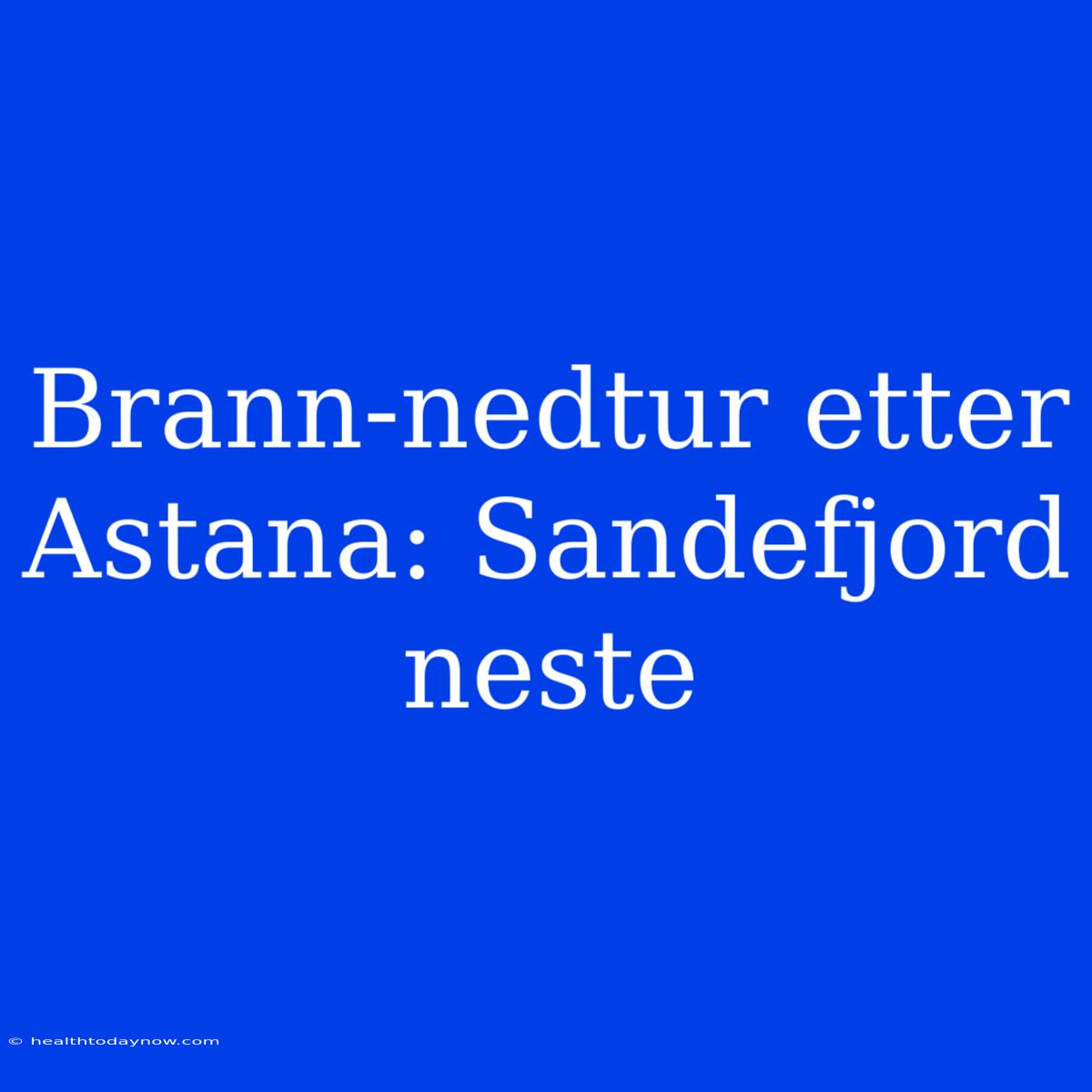 Brann-nedtur Etter Astana: Sandefjord Neste