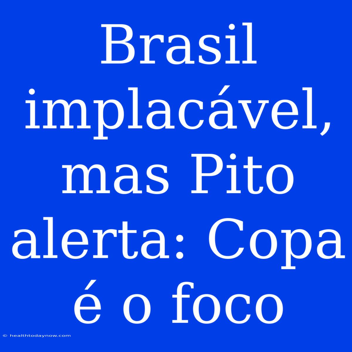 Brasil Implacável, Mas Pito Alerta: Copa É O Foco