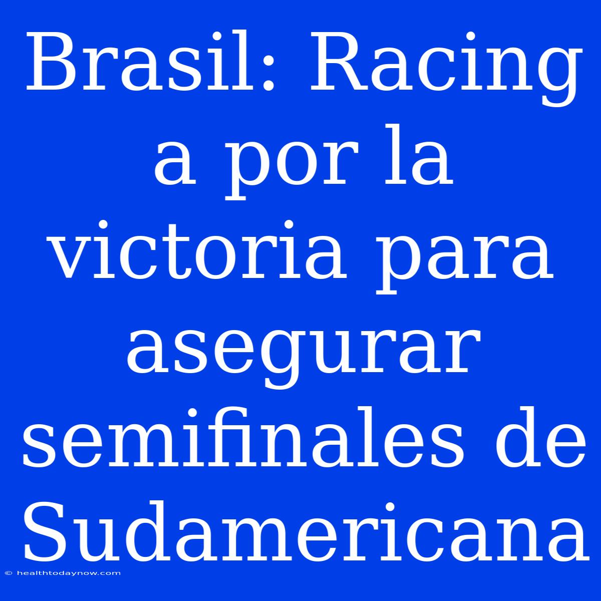 Brasil: Racing A Por La Victoria Para Asegurar Semifinales De Sudamericana