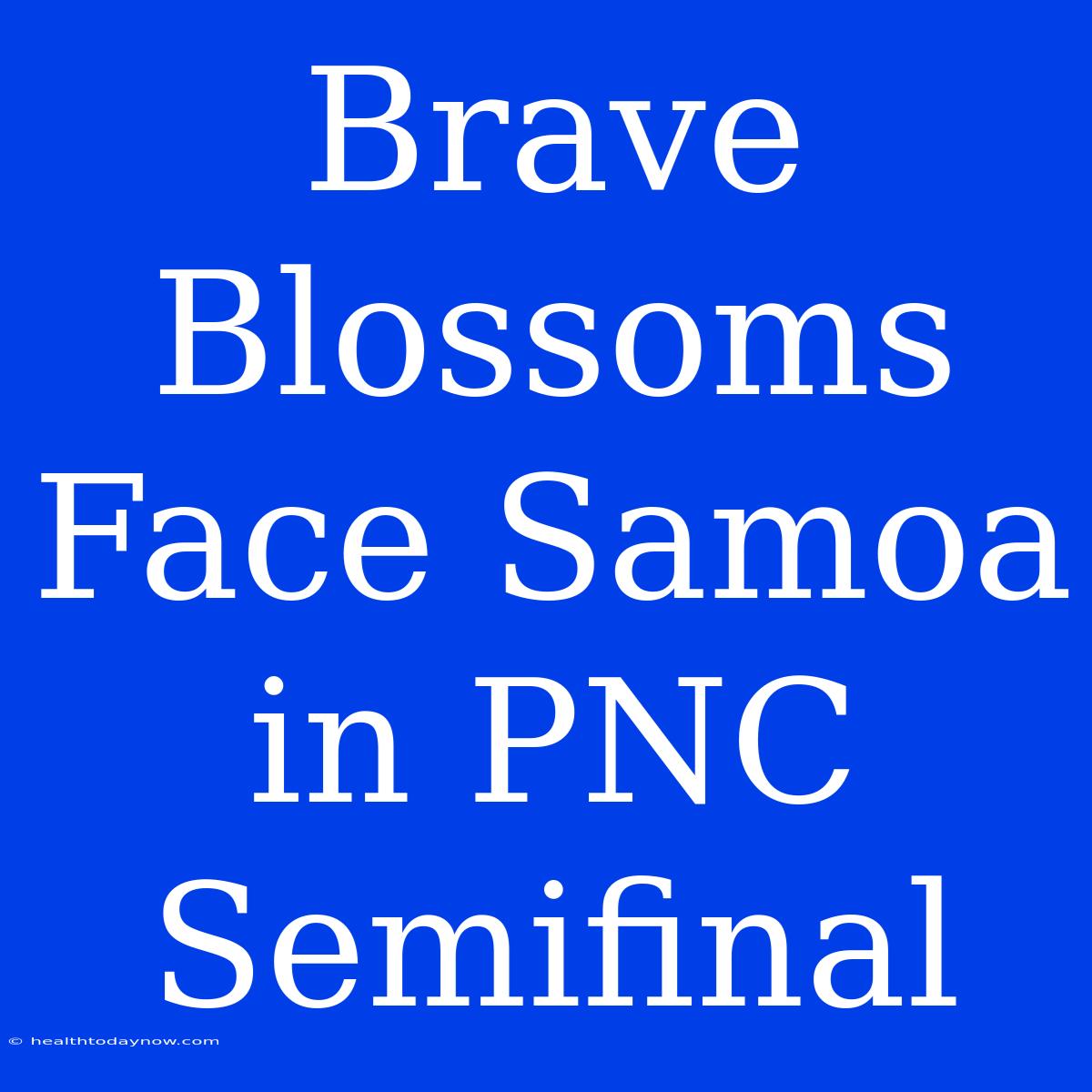 Brave Blossoms Face Samoa In PNC Semifinal