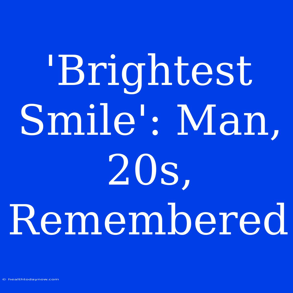 'Brightest Smile': Man, 20s, Remembered 