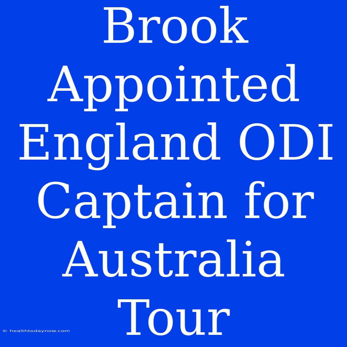 Brook Appointed England ODI Captain For Australia Tour