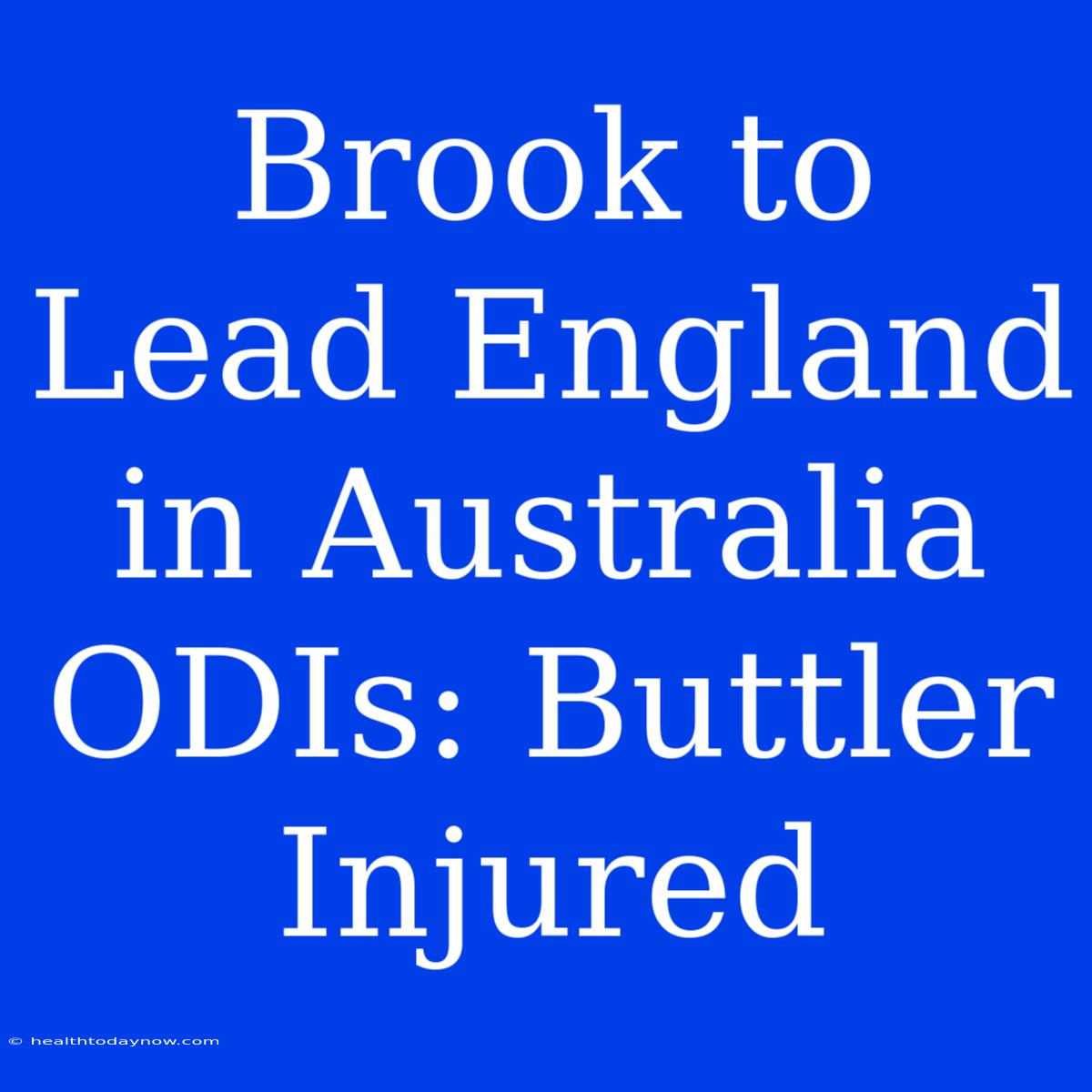 Brook To Lead England In Australia ODIs: Buttler Injured