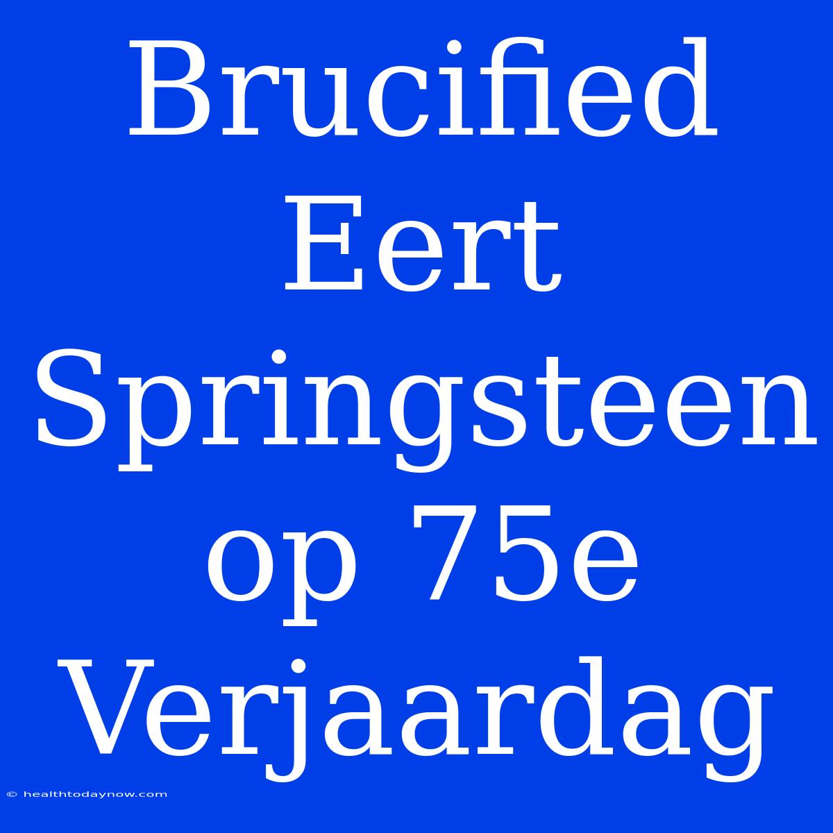 Brucified Eert Springsteen Op 75e Verjaardag