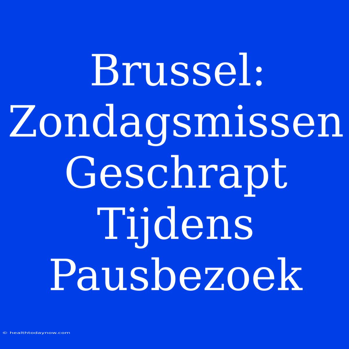 Brussel: Zondagsmissen Geschrapt Tijdens Pausbezoek