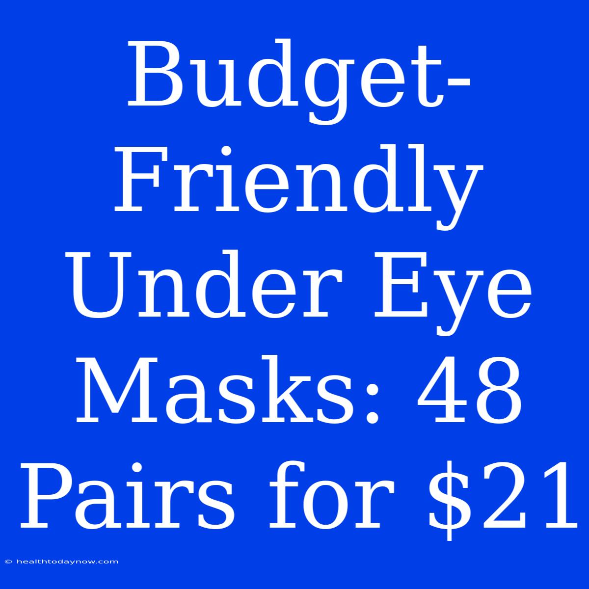 Budget-Friendly Under Eye Masks: 48 Pairs For $21