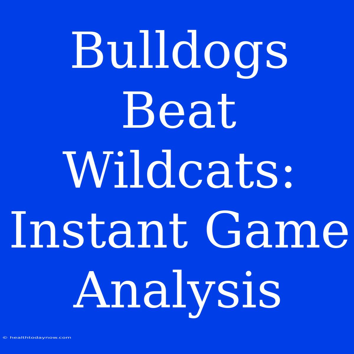 Bulldogs Beat Wildcats: Instant Game Analysis 