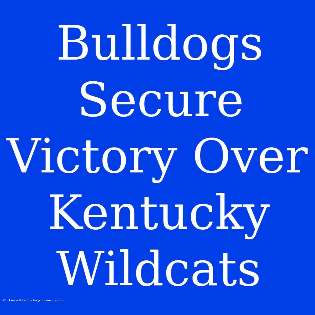 Bulldogs Secure Victory Over Kentucky Wildcats