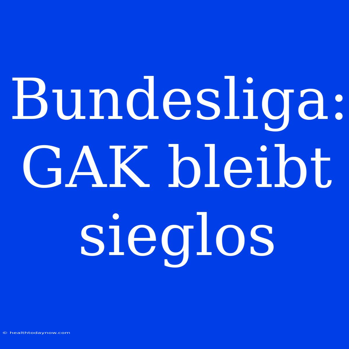 Bundesliga: GAK Bleibt Sieglos