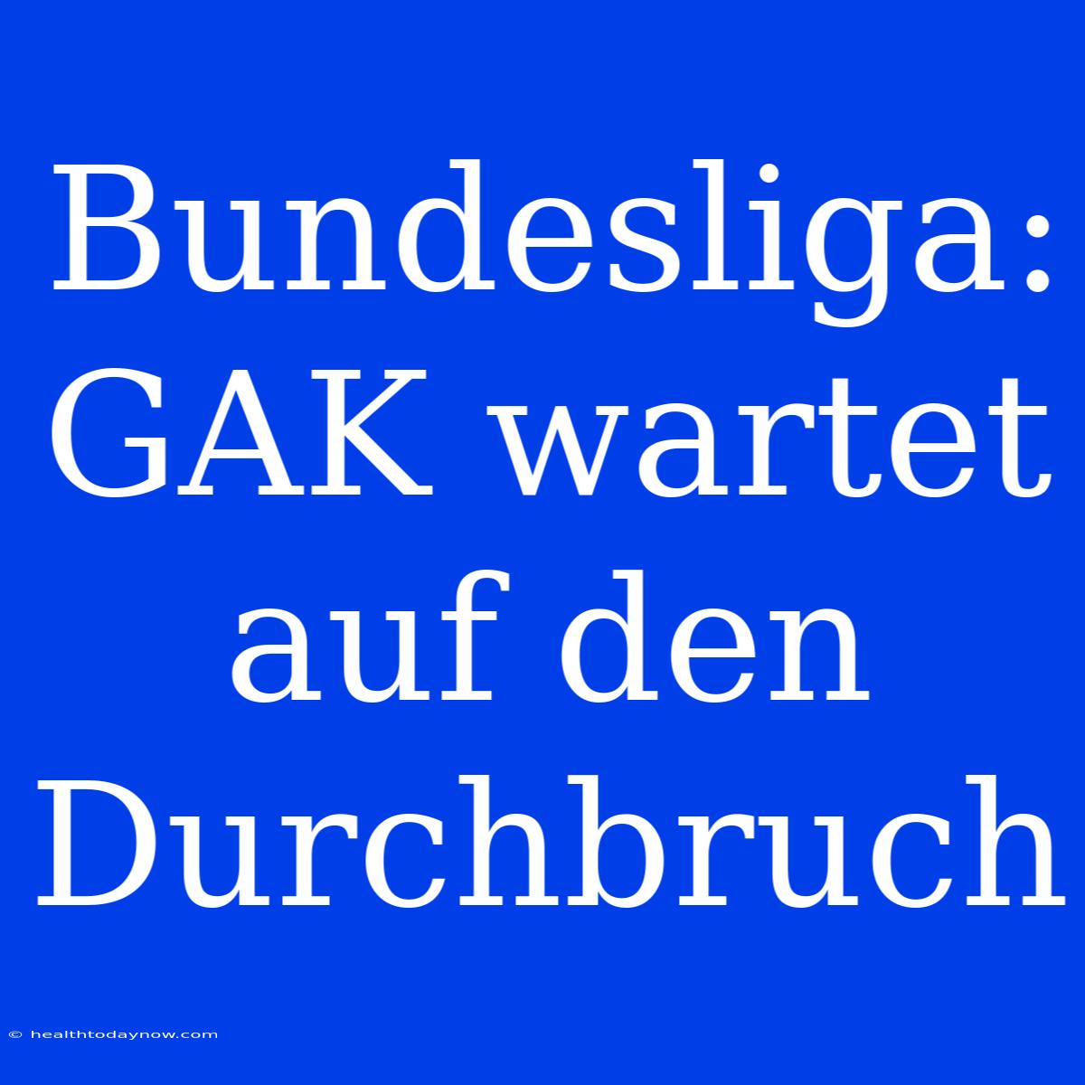 Bundesliga: GAK Wartet Auf Den Durchbruch