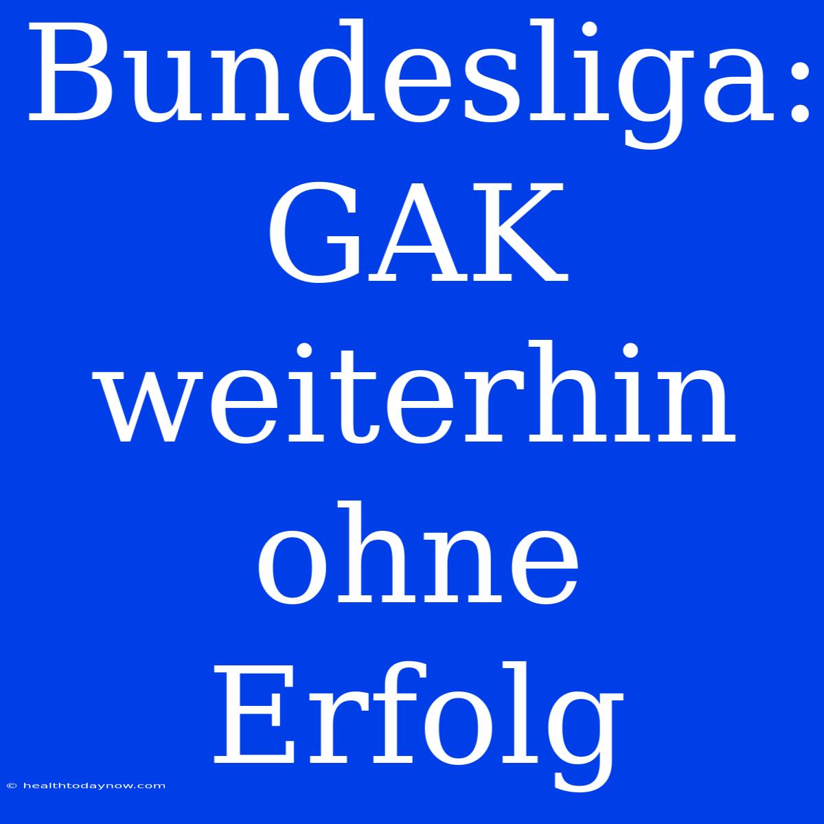 Bundesliga: GAK Weiterhin Ohne Erfolg