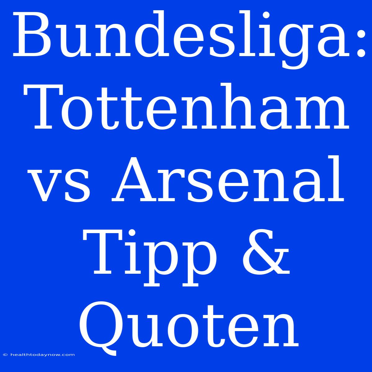 Bundesliga: Tottenham Vs Arsenal Tipp & Quoten