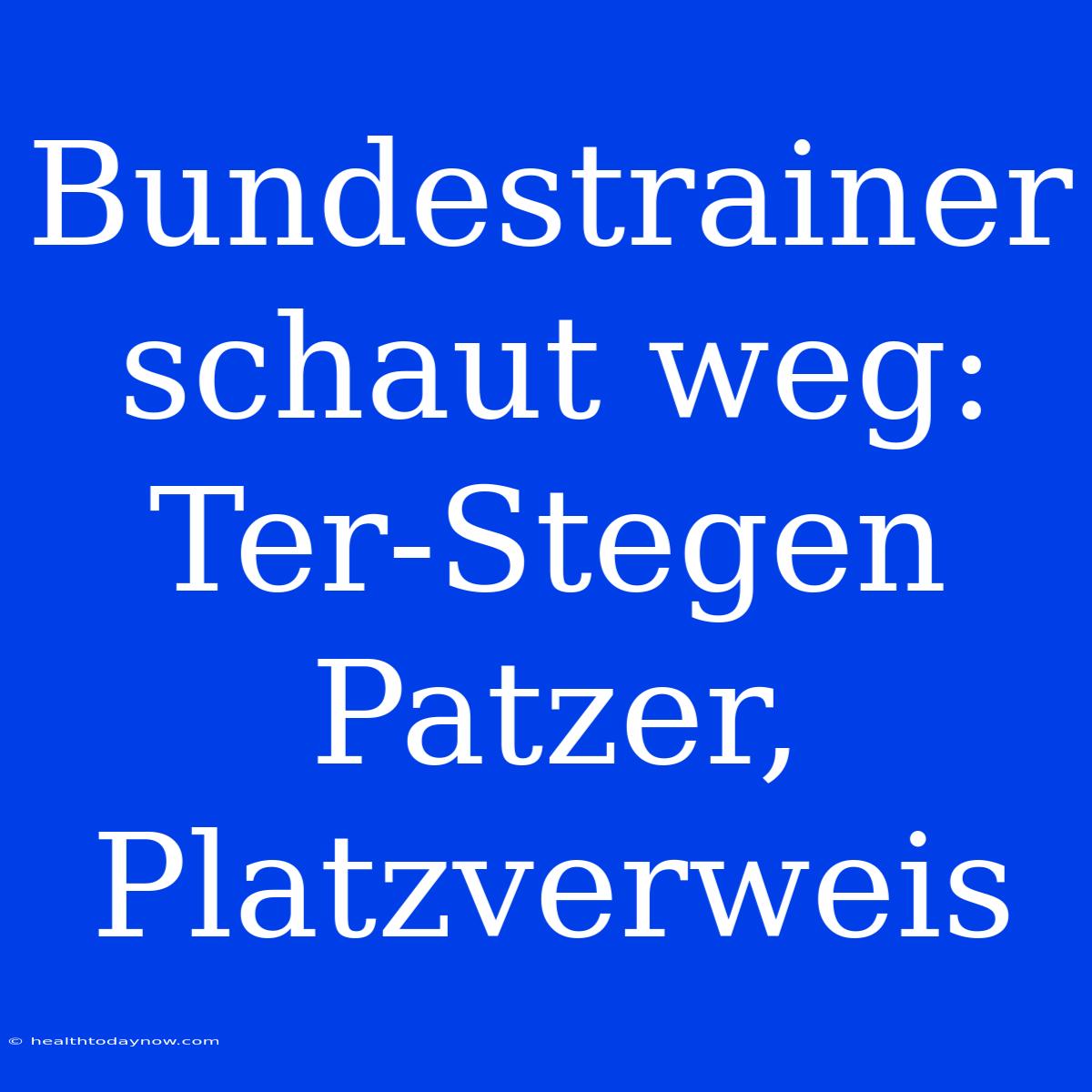 Bundestrainer Schaut Weg: Ter-Stegen Patzer, Platzverweis