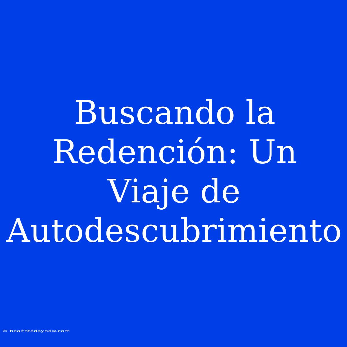 Buscando La Redención: Un Viaje De Autodescubrimiento