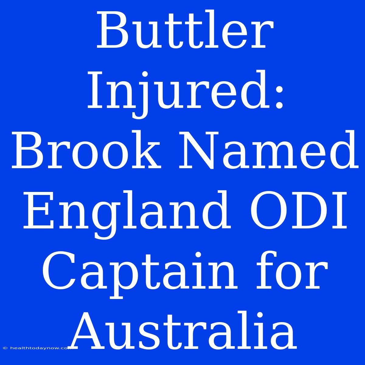 Buttler Injured: Brook Named England ODI Captain For Australia