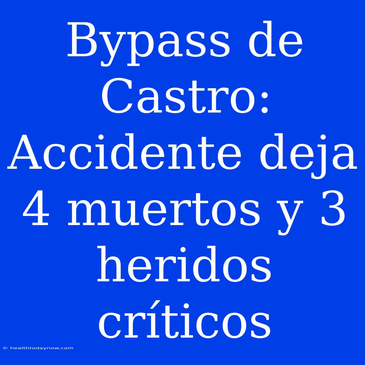 Bypass De Castro: Accidente Deja 4 Muertos Y 3 Heridos Críticos