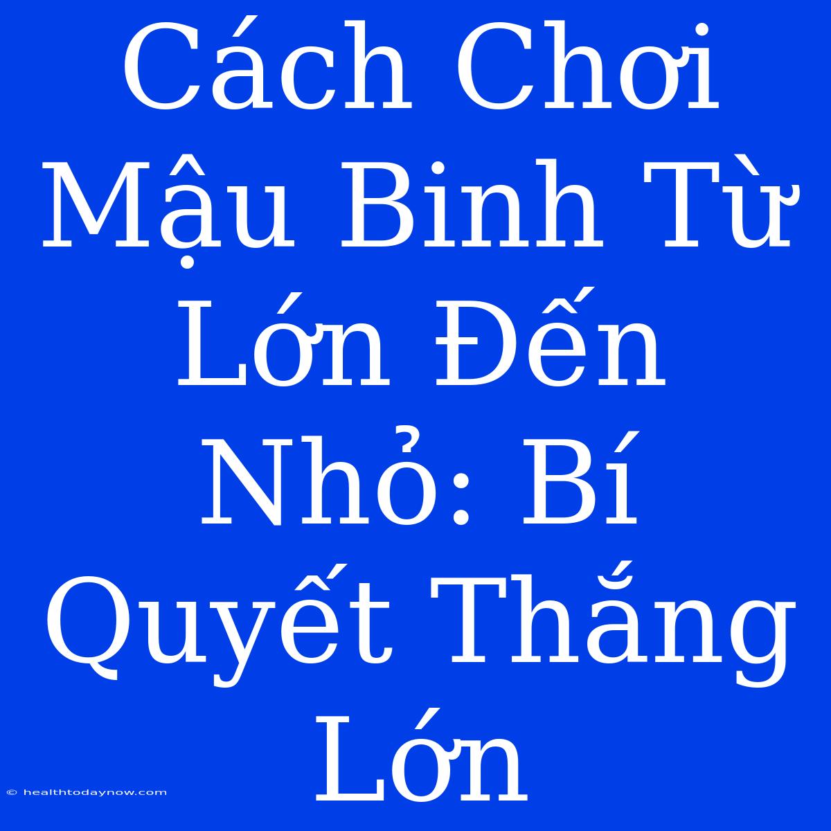 Cách Chơi Mậu Binh Từ Lớn Đến Nhỏ: Bí Quyết Thắng Lớn